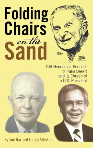 Folding Chairs on the Sand: Cliff Henderson, Founder of Palm Desert and Its Church of a U.s. President Hardcover  August 1, 2023
