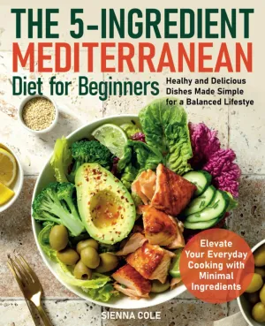 The 5-Ingredient Mediterranean Diet for Beginners: Healhy and Delicious Dishes Made Simple for a Balanced Lifestye. Elevate Your Everyday Cooking with Minimal Ingredients Paperback  February 24, 2025